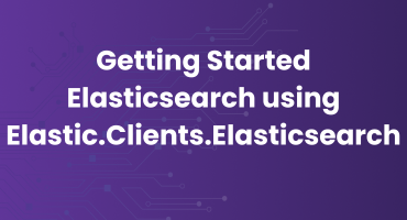 Getting Started Elasticsearch using Elastic.Clients.Elasticsearch